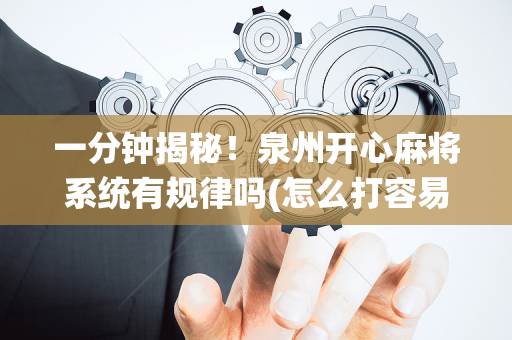 一分钟揭秘！泉州开心麻将系统有规律吗(怎么打容易赢)