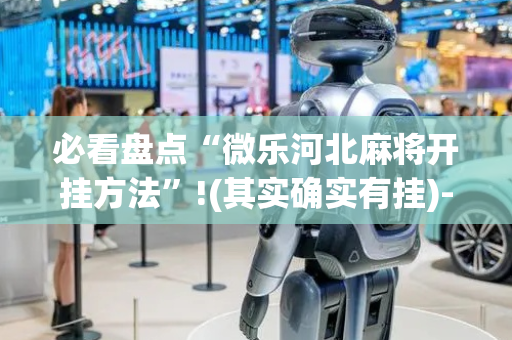 必看盘点“微乐河北麻将开挂方法”!(其实确实有挂)-抖音
