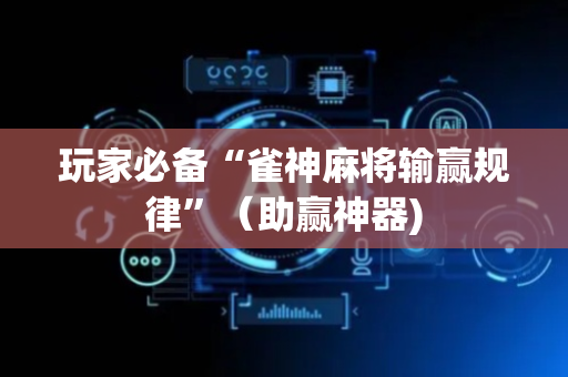 玩家必备“雀神麻将输赢规律”（助赢神器)