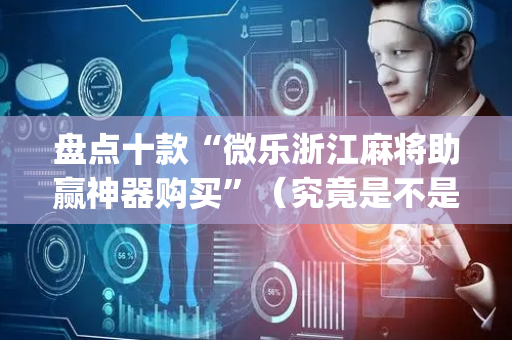 盘点十款“微乐浙江麻将助赢神器购买”（究竟是不是有挂)