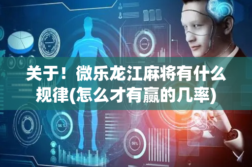 关于！微乐龙江麻将有什么规律(怎么才有赢的几率)