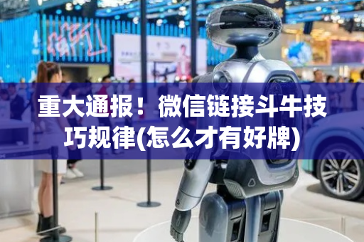 重大通报！微信链接斗牛技巧规律(怎么才有好牌)