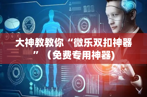 大神教教你“微乐双扣神器”（免费专用神器)
