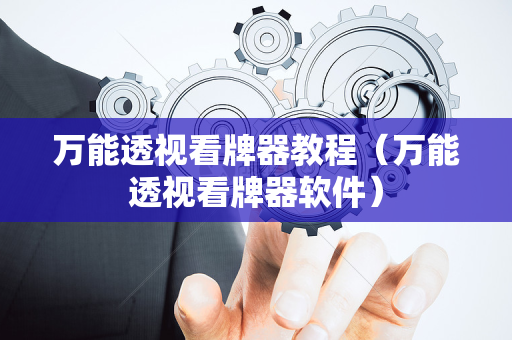 万能透视看牌器教程（万能透视看牌器软件）