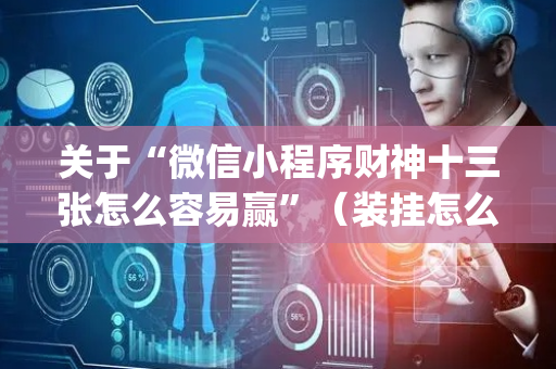 关于“微信小程序财神十三张怎么容易赢”（装挂怎么安装)