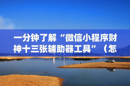 一分钟了解“微信小程序财神十三张辅助器工具”（怎么能调好牌)