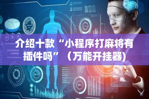 介绍十款“小程序打麻将有插件吗”（万能开挂器)