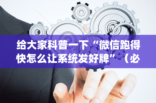 给大家科普一下“微信跑得快怎么让系统发好牌”（必赢神器)