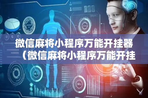 微信麻将小程序万能开挂器（微信麻将小程序万能开挂器下载）