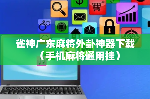 雀神广东麻将外卦神器下载（手机麻将通用挂）