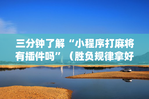 三分钟了解“小程序打麻将有插件吗”（胜负规律拿好牌)