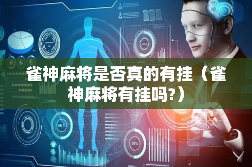 雀神麻将是否真的有挂（雀神麻将有挂吗?）