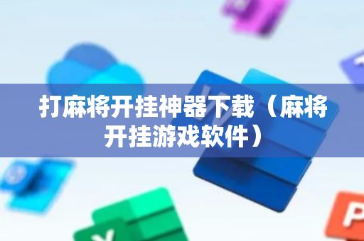 打麻将开挂神器下载（麻将开挂游戏软件）