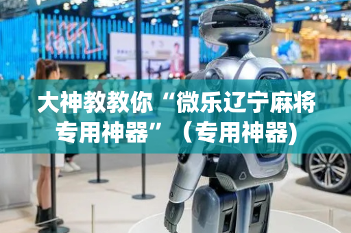 大神教教你“微乐辽宁麻将专用神器”（专用神器)