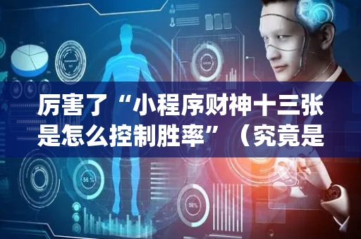 厉害了“小程序财神十三张是怎么控制胜率”（究竟是不是有挂)