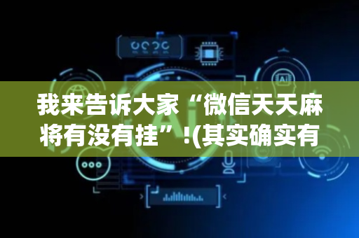 我来告诉大家“微信天天麻将有没有挂”!(其实确实有挂)-抖音