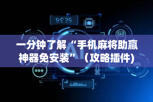 一分钟了解“手机麻将助赢神器免安装”（攻略插件)