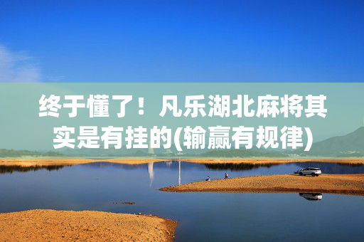 终于懂了！凡乐湖北麻将其实是有挂的(输赢有规律)