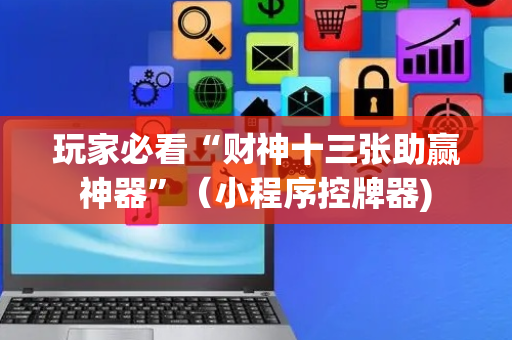 玩家必看“财神十三张助赢神器”（小程序控牌器)