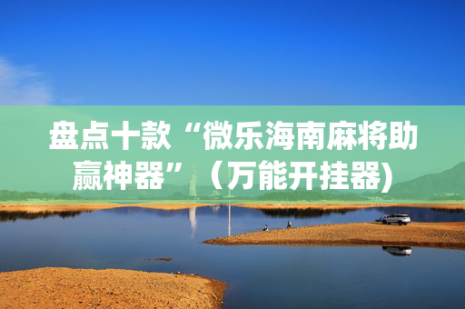 盘点十款“微乐海南麻将助赢神器”（万能开挂器)