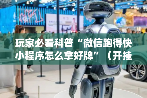 玩家必看科普“微信跑得快小程序怎么拿好牌”（开挂辅助脚本)