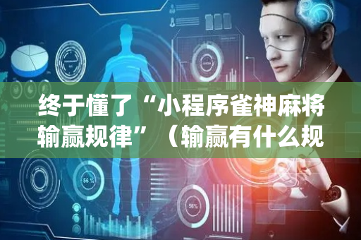 终于懂了“小程序雀神麻将输赢规律”（输赢有什么规律)