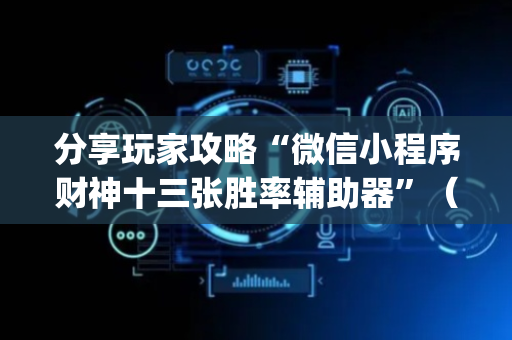 分享玩家攻略“微信小程序财神十三张胜率辅助器”（攻略插件)
