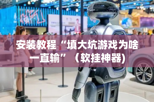 安装教程“填大坑游戏为啥一直输”（软挂神器)