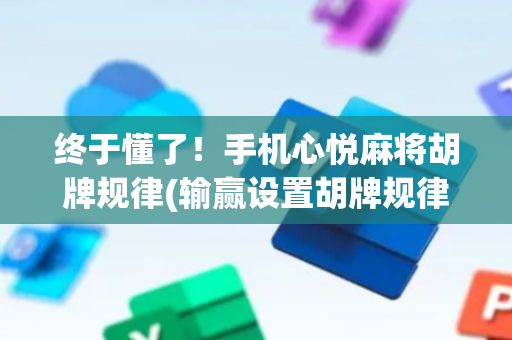 终于懂了！手机心悦麻将胡牌规律(输赢设置胡牌规律)