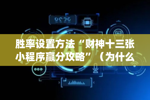 胜率设置方法“财神十三张小程序赢分攻略”（为什么有人一直赢)
