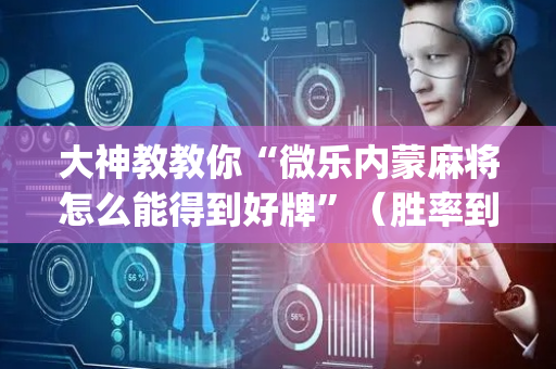 大神教教你“微乐内蒙麻将怎么能得到好牌”（胜率到哪调)