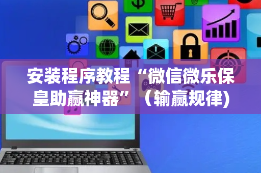 安装程序教程“微信微乐保皇助赢神器”（输赢规律)