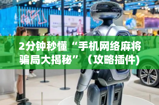 2分钟秒懂“手机网络麻将骗局大揭秘”（攻略插件)