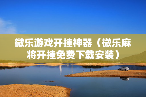 微乐游戏开挂神器（微乐麻将开挂免费下载安装）