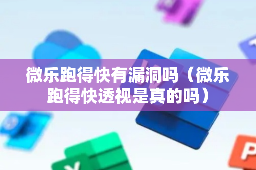 微乐跑得快有漏洞吗（微乐跑得快透视是真的吗）