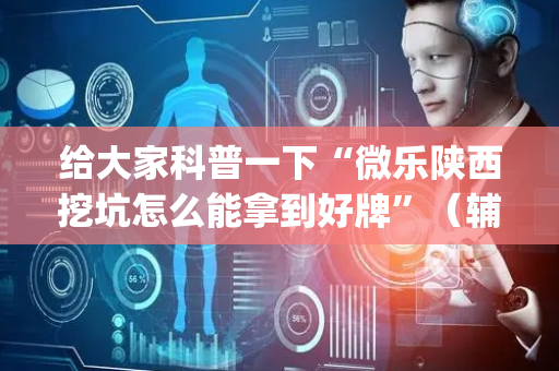 给大家科普一下“微乐陕西挖坑怎么能拿到好牌”（辅助器通用版)