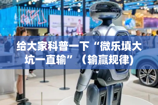 给大家科普一下“微乐填大坑一直输”（输赢规律)