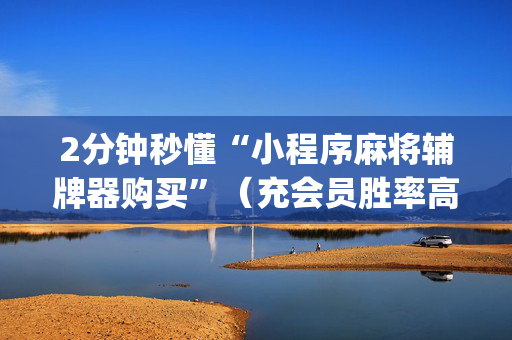 2分钟秒懂“小程序麻将辅牌器购买”（充会员胜率高)