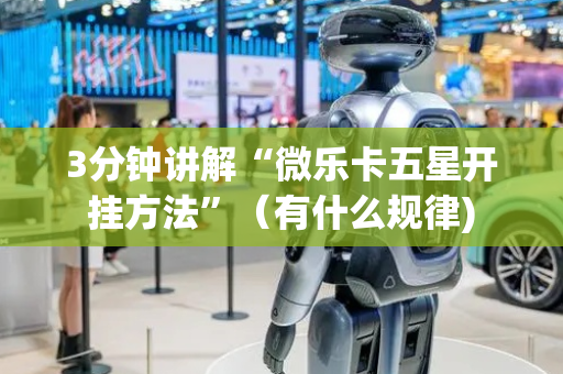 3分钟讲解“微乐卡五星开挂方法”（有什么规律)