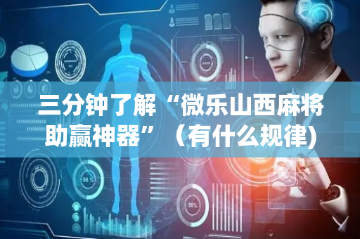 三分钟了解“微乐山西麻将助赢神器”（有什么规律)