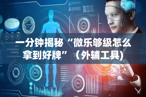 一分钟揭秘“微乐够级怎么拿到好牌”（外辅工具)