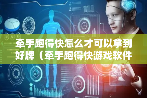 牵手跑得快怎么才可以拿到好牌（牵手跑得快游戏软件秘籍）