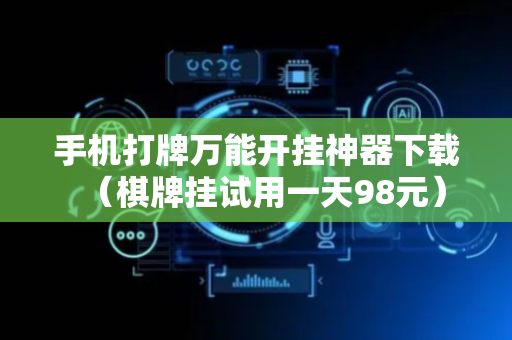 手机打牌万能开挂神器下载（棋牌挂试用一天98元）
