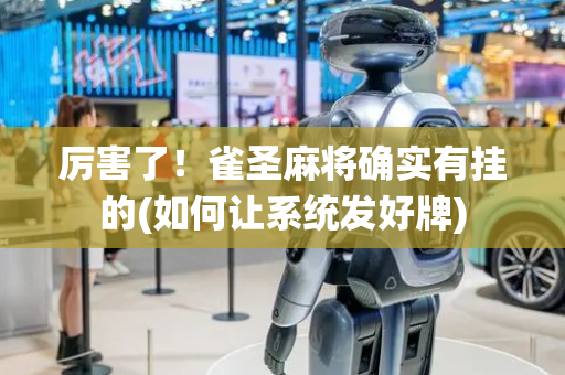 厉害了！雀圣麻将确实有挂的(如何让系统发好牌)