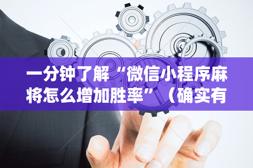 一分钟了解“微信小程序麻将怎么增加胜率”（确实有插件吗)