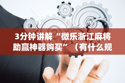 3分钟讲解“微乐浙江麻将助赢神器购买”（有什么规律)