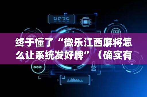 终于懂了“微乐江西麻将怎么让系统发好牌”（确实有插件吗)