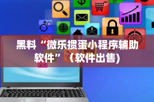 黑料“微乐掼蛋小程序辅助软件”（软件出售)