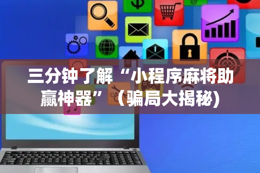 三分钟了解“小程序麻将助赢神器”（骗局大揭秘)