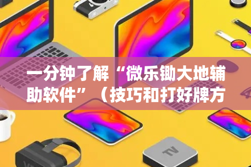 一分钟了解“微乐锄大地辅助软件”（技巧和打好牌方法)